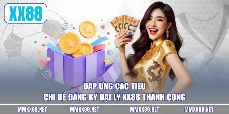 Đáp ứng các tiêu chí để đăng ký đại lý XX88 thành công
