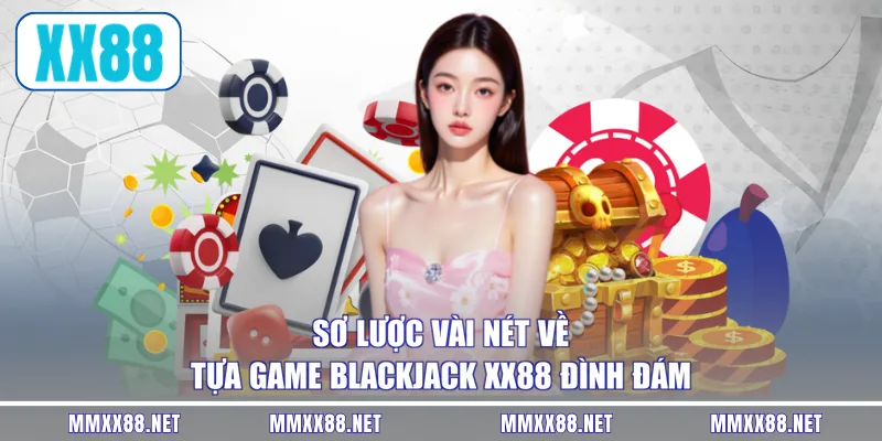 Sơ lược vài nét về tựa game Blackjack XX88 đình đám